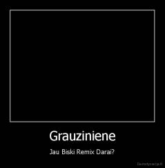Grauziniene - Jau Biski Remix Darai?
