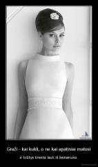 Graži - kai kukli, o ne kai apatiniai matosi - ir krūtys krenta lauk iš liemenuko.