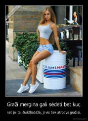 Graži mergina gali sėdėti bet kur, - net jei tai šiukšliadėžė, ji vis tiek atrodys gražiai.