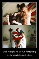 Graži mergina ne ta, kuri myli pudrą, - O ta, kurios natūralumą myli vaikinas.