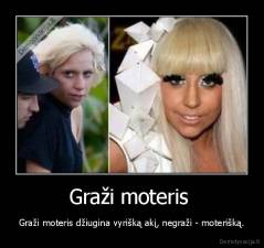 Graži moteris  - Graži moteris džiugina vyrišką akį, negraži - moterišką.