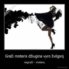 Graži moteris džiugina vyro žvilgsnį - negraži - moters.