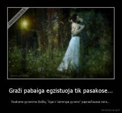 Graži pabaiga egzistuoja tik pasakose... - Realiame gyvenime žodžių ''ilgai ir laimingai gyveno" paprasčiausiai nėra...