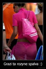 Grazi ta rozyne spalva :) - 