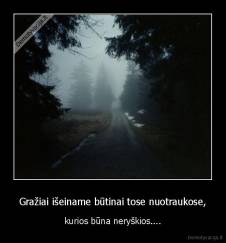 Gražiai išeiname būtinai tose nuotraukose, - kurios būna neryškios....