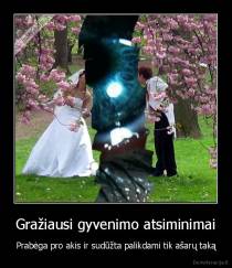 Gražiausi gyvenimo atsiminimai - Prabėga pro akis ir sudūžta palikdami tik ašarų taką