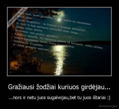 Gražiausi žodžiai kuriuos girdėjau... - ...nors ir netu juos sugalvojau,bet tu juos ištariai :)