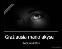 Gražiausia mano akyse - - Tavųjų atspindys.
