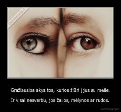 Gražiausios akys tos, kurios žiūri į jus su meile. - Ir visai nesvarbu, jos žalios, mėlynos ar rudos.