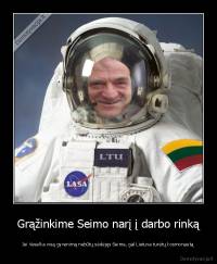 Grąžinkime Seimo narį į darbo rinką - Jei Veselka visą gyvenimą nebūtų sėdėjęs Seime, gal Lietuva turėtų kosmonautą
