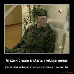 Gražinkit mum moterys meluoja geriau - ir mes jums atiduosim svetimus, nemylimus ir pasmerktus