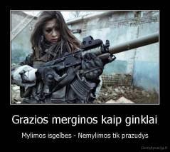 Grazios merginos kaip ginklai - Mylimos isgelbes - Nemylimos tik prazudys