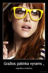 Gražios patinka vyrams , - negražios moterims