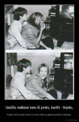 Gražūs vaikinai varo iš proto, karšti - tirpdo, - Ramūs verčia svajoti, bet tik linksmus vaikinus galima įsimylėti to nežinant.