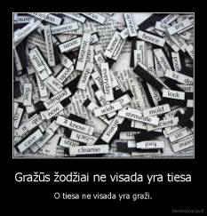 Gražūs žodžiai ne visada yra tiesa - O tiesa ne visada yra graži.