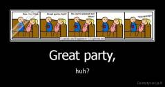 Great party, - huh?