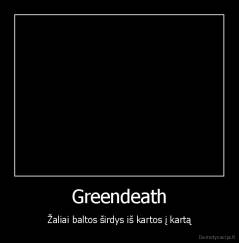Greendeath - Žaliai baltos širdys iš kartos į kartą