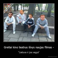 Greitai kino teatrus išvys naujas filmas - - "Lietuva ir jos vagys"