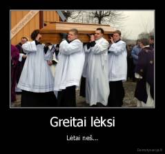 Greitai lėksi - Lėtai neš...