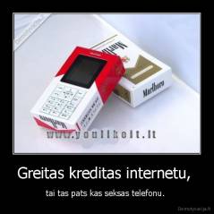 Greitas kreditas internetu,  - tai tas pats kas seksas telefonu. 