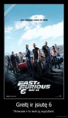 Greitį ir įsiutę 6 - Tikriausiai ir tu lauki jų sugryžtant.