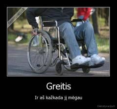 Greitis - Ir aš kažkada jį mėgau