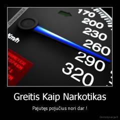 Greitis Kaip Narkotikas - Pajutęs pojučius nori dar !