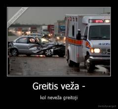 Greitis veža - - kol neveža greitoji