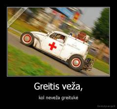 Greitis veža, - kol neveža greitukė