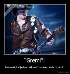 “Gremi”: - Atsimenat, kai jie buvo skiriami žmonėms, kurie to verti?  