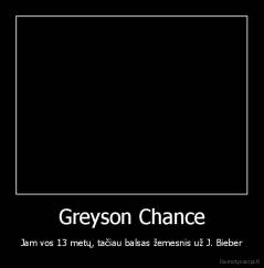 Greyson Chance - Jam vos 13 metų, tačiau balsas žemesnis už J. Bieber