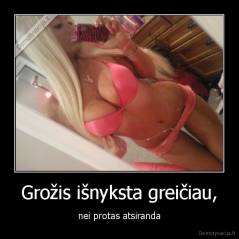 Grožis išnyksta greičiau, - nei protas atsiranda