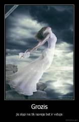 Grozis - jis slypi ne tik isoreje bet ir viduje