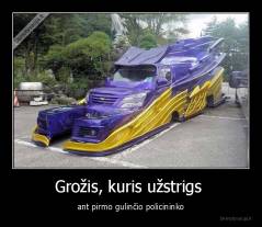 Grožis, kuris užstrigs  - ant pirmo gulinčio policininko