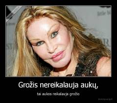 Grožis nereikalauja aukų, - tai aukos reikalauja grožio