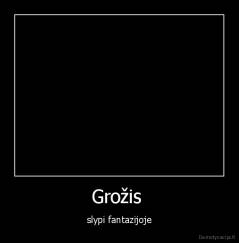 Grožis  - slypi fantazijoje
