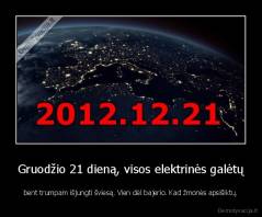 Gruodžio 21 dieną, visos elektrinės galėtų - bent trumpam išjungti šviesą. Vien dėl bajerio. Kad žmonės apsišiktų.