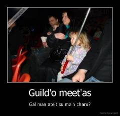 Guild'o meet'as - Gal man ateit su main charu?