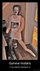 Guminė moteris - Ji tau niekada nepasakys ne