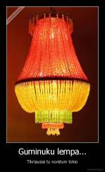Guminuku lempa... - Tikriausiai tu norėtum tokio