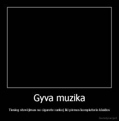Gyva muzika - Tiesiog stovėjimas su cigarete rankoj iki pirmos kompiuterio klaidos