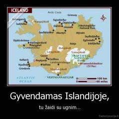 Gyvendamas Islandijoje, - tu žaidi su ugnim...
