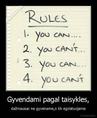 Gyvendami pagal taisykles, - dažniausiai ne gyvename,o tik egzistuojame