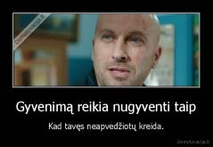 Gyvenimą reikia nugyventi taip - Kad tavęs neapvedžiotų kreida.