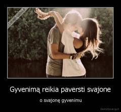 Gyvenimą reikia paversti svajone -  o svajonę gyvenimu