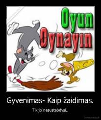 Gyvenimas- Kaip žaidimas. - Tik jo nesustabdysi..