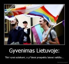 Gyvenimas Lietuvoje: - Tikri vyrai sulaikomi, o p*derai prospektu laisvai vaikšto...
