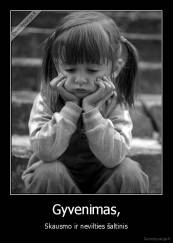 Gyvenimas, - Skausmo ir nevilties šaltinis