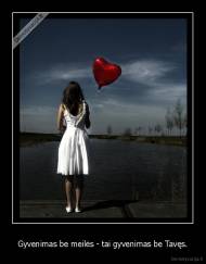 Gyvenimas be meilės - tai gyvenimas be Tavęs. - 