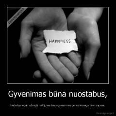 Gyvenimas būna nuostabus, - kada tu negali užmigti naktį,nes tavo gyvenimas geresnė negu tavo sapnai.